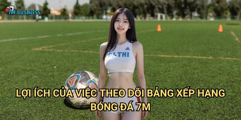 Bảng xếp hạng bóng đá 7m - Thống kê chi tiết các giải đấu hàng đầu 2 Lợi ích của việc theo dõi bảng xếp hạng bóng đá 7m